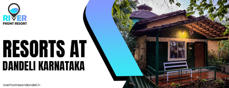 Experience Adventure and Comfort at the Best Resorts at Dandeli, Karnataka